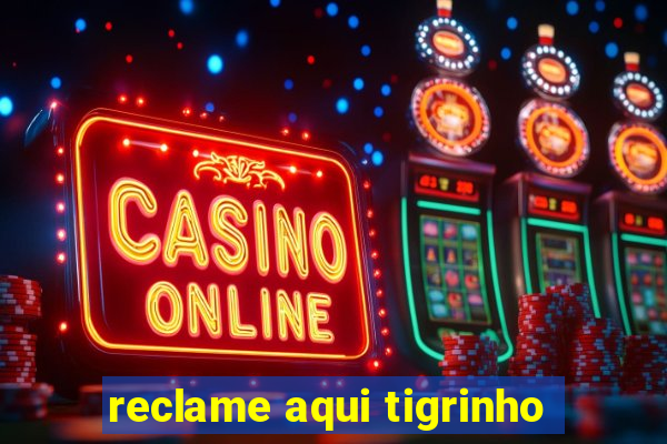 reclame aqui tigrinho